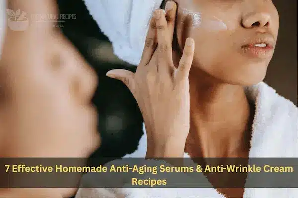 7 Effective Homemade Anti-Aging Serums & Anti-Wrinkle Cream Recipes